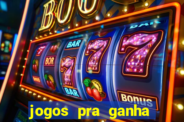 jogos pra ganha dinheiro de verdade