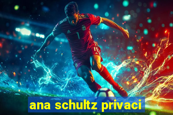 ana schultz privaci