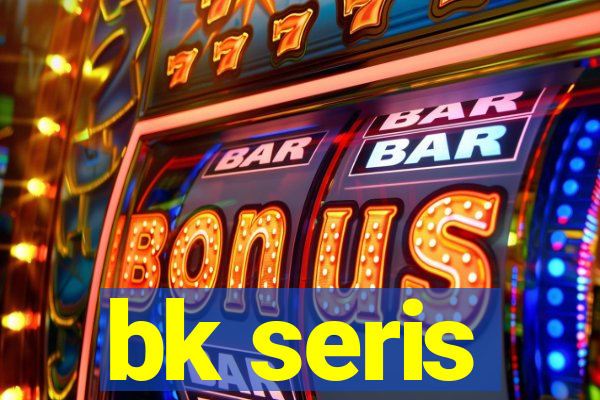 bk seris