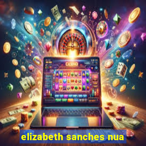 elizabeth sanches nua